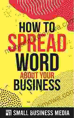 How To Spread The Word About Your Business: Business Skills For Beginner Entrepreneurs Entrepreneurship For Men and Women Short Read