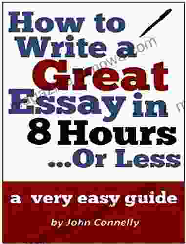 How To Write A Great Essay In 8 Hours Or Less: A Very Easy Guide (30 Minute Read) (The Learning Development 9)