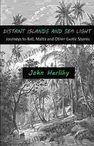 Distant Islands And Sea Light: Journeys To Bali Malta And Other Exotic Shores