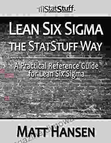 Lean Six Sigma The StatStuff Way: A Practical Reference Guide For Lean Six Sigma