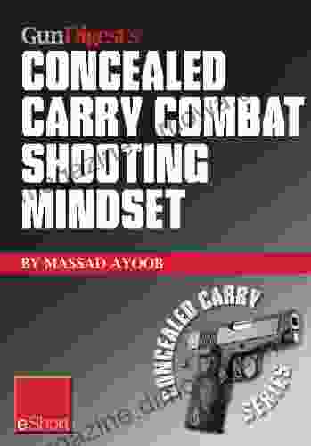 Gun Digest S Combat Shooting Mindset Concealed Carry EShort: Learn Essential Combat Mindset Tactics Techniques Stay Sharp With Defensive Shooting Skills Drills Tips (Concealed Carry EShorts)