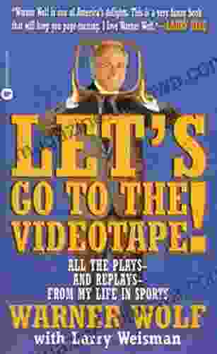 Let S Go To The Videotape: All The Plays And Replays From My Life In Sports