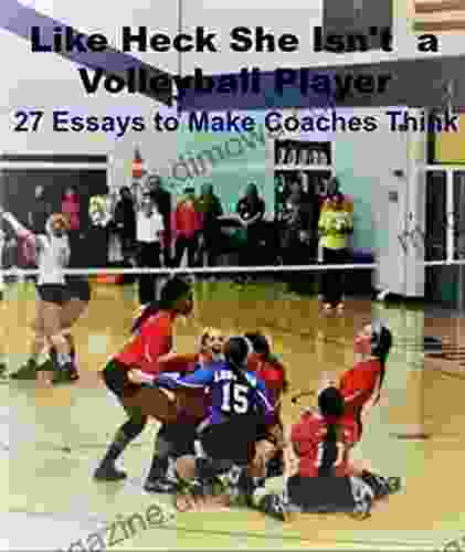 Like Heck She Isn t a Volleyball Player: 27 Essays to Make Coaches Think