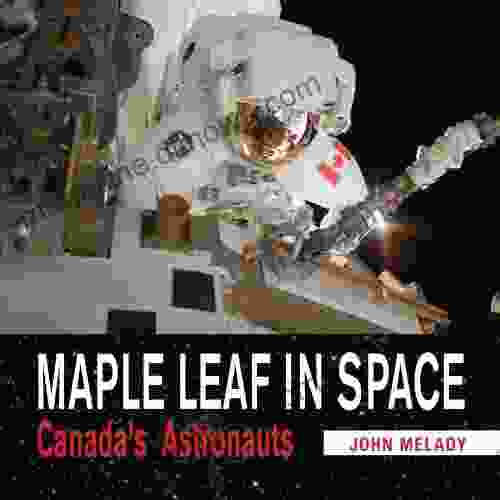 Maple Leaf In Space: Canada S Astronauts