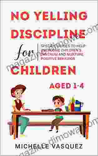 No yelling Discipline For Children Aged 1 4: Specific Guides to Help Overcome Children s Tantrum and Nurture Positive Behavior