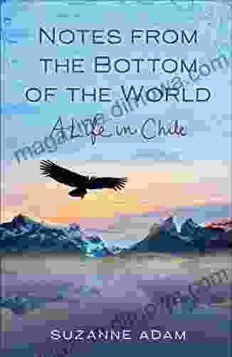 Notes From The Bottom Of The World: A Life In Chile