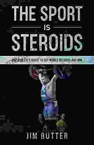 The Sport Is Steroids: One Athlete s Quest to Set World Records and Win