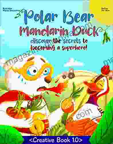 Polar Bear and Mandarin Duck discover the secrets to becoming a superhero: A fun farm adventure and activity about healthy eating friendship gratitude and confidence