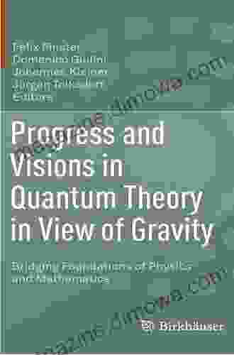 Progress And Visions In Quantum Theory In View Of Gravity: Bridging Foundations Of Physics And Mathematics