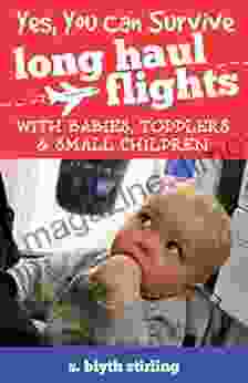 Yes You Can Survive Long Haul Flights With Babies Toddlers Small Children: Staying Sane On The Plane: Your One Stop Guide To Fearless Flying With Tiny Travelers