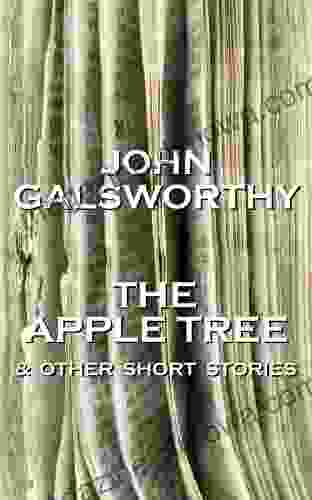 The Apple Tree Other Short Stories: Short Story Compilation From A Nobel Prize Winner In Literature (Short Stories Of John Galsworthy)