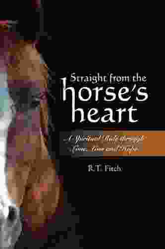 Straight From The Horse S Heart: A Spiritual Ride Through Love Loss And Hope (Force Of The Horse)