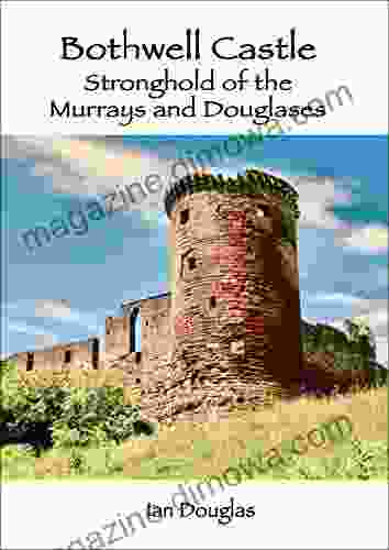 Bothwell Castle: Stronghold Of The Murrays And Douglases (Scottish Castles Guides)