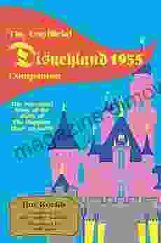 The Unofficial Disneyland 1955 Companion: The Anecdotal Story of the Birth of the Happiest Place on Earth