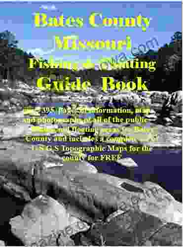 Bates County Missouri Fishing Floating Guide Book: Complete Fishing And Floating Information For Bates County Missouri (Missouri Fishing Floating Guide 6)