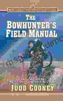 The Bowhunter S Field Manual: Tactics And Gear For Big And Small Game Across The Country (Bowhunting Preservation Alliance)