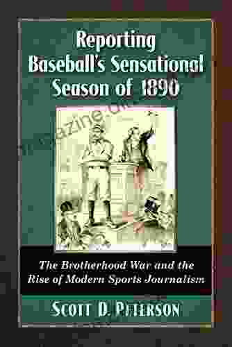 Reporting Baseball s Sensational Season of 1890: The Brotherhood War and the Rise of Modern Sports Journalism