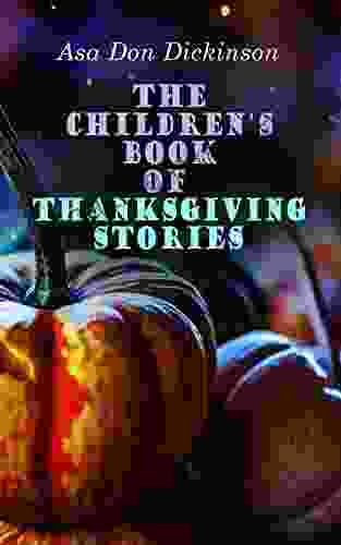 The Children S Of Thanksgiving Stories: 30+ Warmhearted Holiday Tales: The Kingdom Of The Greedy Thankful The First Thanksgiving The Story Of Ruth Dinner Party The Visit Two Old Boys