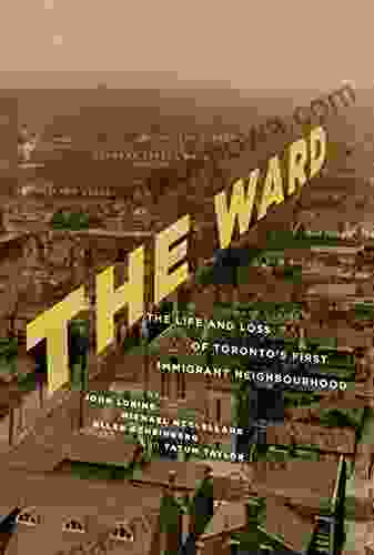 The Ward: The Life And Loss Of Toronto S First Immigrant Neighbourhood