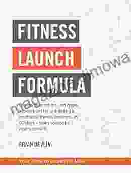 Fitness Launch Formula: The No Fear No B S No Hype Action Plan For Launching A Profitable Fitness Business In 60 Days Or Less From Someone Who S Done It