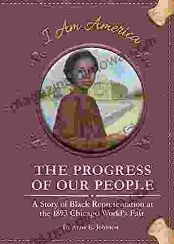 The Progress of Our People: A Story of Black Representation at the 1893 Chicago World s Fair (I Am America Set 4)