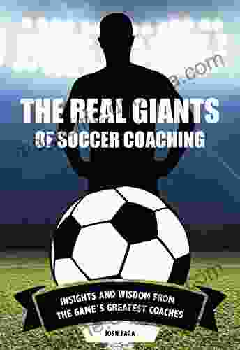 The Real Giants of Soccer Coaching: Insights and Wisdom from the Game s Greatest Coaches