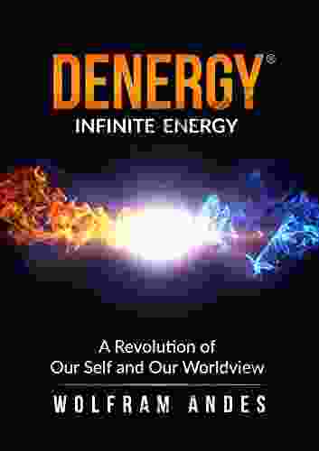 DENERGY Infinite Energy: A Revolution Of Our Self And Our Worldview