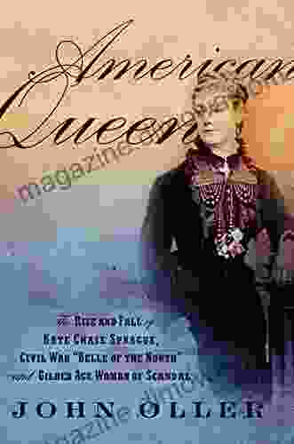 American Queen: The Rise and Fall of Kate Chase Sprague Civil War Belle of the North and Gilded Age Woman of Scandal