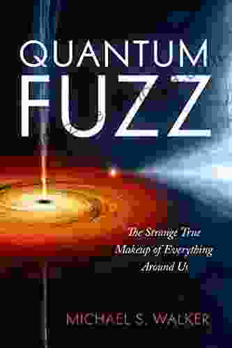 Quantum Fuzz: The Strange True Makeup Of Everything Around Us