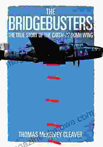 The Bridgebusters: The True Story Of The Catch 22 Bomb Wing