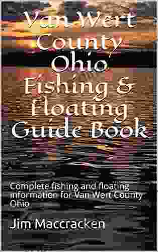 Van Wert County Ohio Fishing Floating Guide : Complete fishing and floating information for Van Wert County Ohio (Ohio Fishing Floating Guide 81)