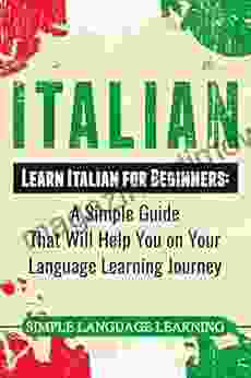 Italian: Learn Italian for Beginners: A Simple Guide that Will Help You on Your Language Learning Journey