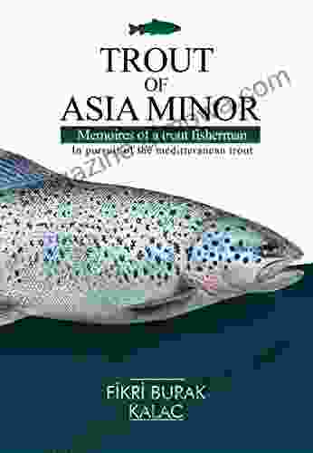 TROUT OF ASIA MINOR Memoires Of A Trout Fisherman: In Pursuit Of The Meditteranean Trout