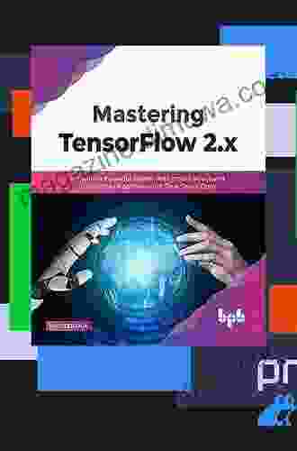 Mastering TensorFlow 2 X: Implement Powerful Neural Nets Across Structured Unstructured Datasets And Time Data (English Edition)