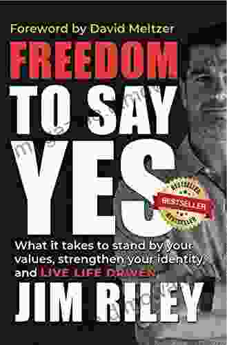 Freedom to Say YES: What it Takes to Stand by Your Values Strengthen Your Identity and Live Life Driven