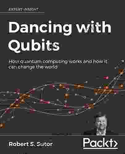 Dancing With Qubits: How Quantum Computing Works And How It Can Change The World