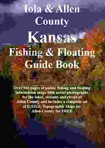 Iola Allen County Kansas Fishing Floating Guide Book: Complete Fishing And Floating Information For Allen County Kansas (Kansas Fishing Floating Guide Books)