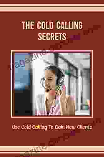 The Cold Calling Secrets: Use Cold Calling To Gain New Clients