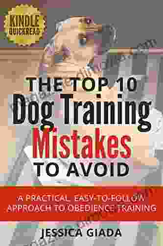 The Top 10 Dog Training Mistakes To Avoid: A Practical Easy To Follow Approach To Obedience Training