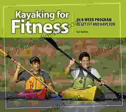 Kayaking for Fitness: An 8 week Program to Get Fit and Have Fun