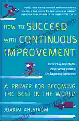 How to Succeed with Continuous Improvement: A Primer for Becoming the Best in the World