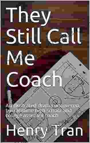 They Still Call Me Coach: An Illustrated Drama Uncovered By A Lifetime High School And College Assistant Coach