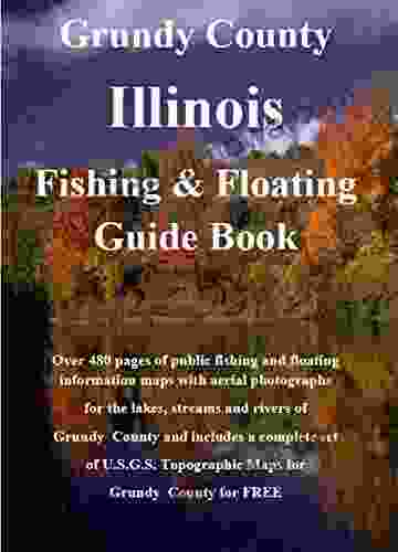 Grundy County Illinois Fishing Floating Guide Book: Complete Fishing And Floating Information For Grundy County Illinois (Illinois Fishing Floating Guide Books)