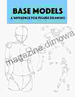 Base Models A Reference For Figure Drawing: Detailed Professional Reference For Figure Drawing World Renowned Student Guide