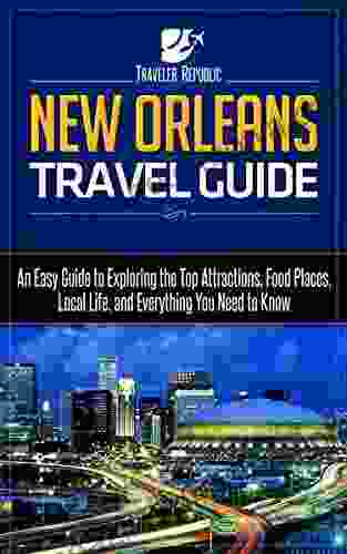 New Orleans Travel Guide: An Easy Guide to Exploring the Top Attractions Food Places Local Life and Everything You Need to Know