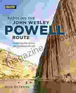 Paddling The John Wesley Powell Route: Exploring The Green And Colorado Rivers