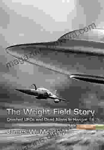 The Wright Field Story: Crashed UFOs and Dead Aliens in Hangar 18