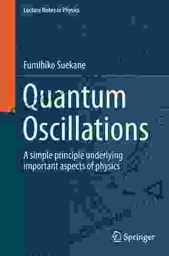 Quantum Oscillations: A simple principle underlying important aspects of physics (Lecture Notes in Physics 985)