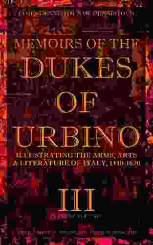 Memoirs Of The Dukes Of Urbino Vol 3 (of 3): Illustrating The Arms Arts And Literature Of Italy From 1440 To 1630 (Memoirs Of The Dukes Of Urbino Series)