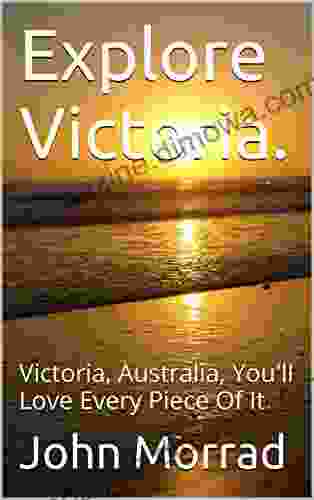 Explore Victoria : Victoria Australia You Ll Love Every Piece Of It (Explore Australia 2)